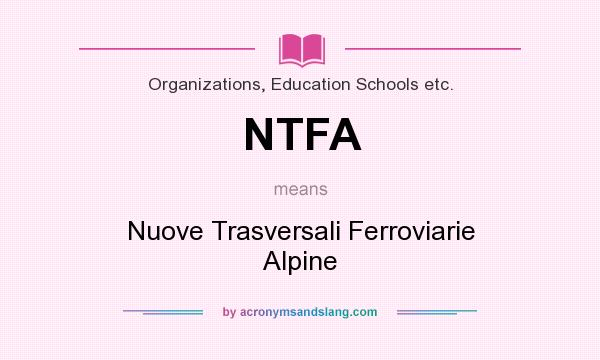 What does NTFA mean? It stands for Nuove Trasversali Ferroviarie Alpine