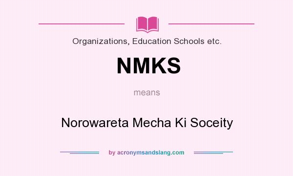 What does NMKS mean? It stands for Norowareta Mecha Ki Soceity