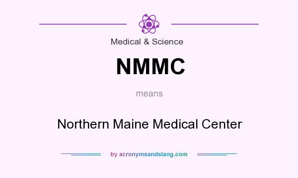 What does NMMC mean? It stands for Northern Maine Medical Center