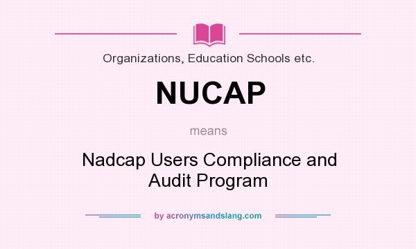 What does NUCAP mean? It stands for Nadcap Users Compliance and Audit Program