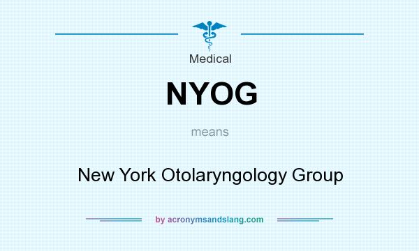 What does NYOG mean? It stands for New York Otolaryngology Group