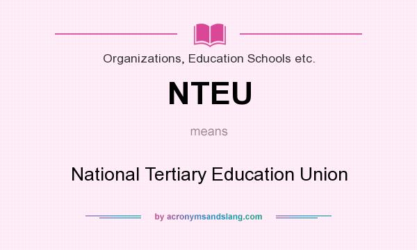 What does NTEU mean? It stands for National Tertiary Education Union