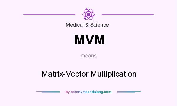 What does MVM mean? It stands for Matrix-Vector Multiplication