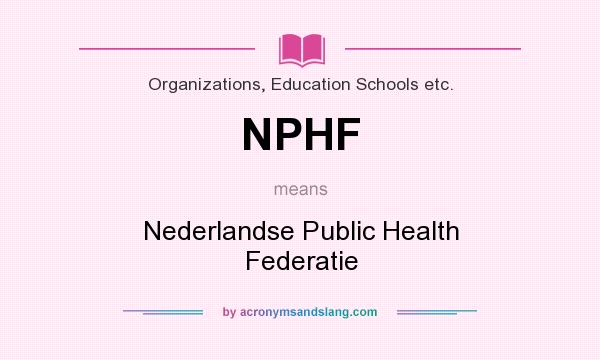What does NPHF mean? It stands for Nederlandse Public Health Federatie