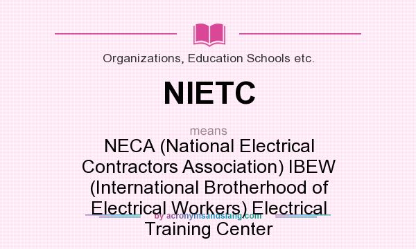 What does NIETC mean? It stands for NECA (National Electrical Contractors Association) IBEW (International Brotherhood of Electrical Workers) Electrical Training Center