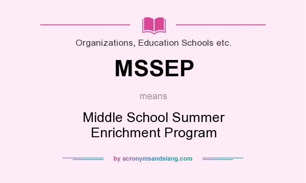 What does MSSEP mean? It stands for Middle School Summer Enrichment Program