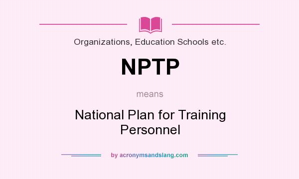 What does NPTP mean? It stands for National Plan for Training Personnel