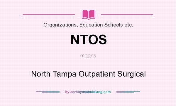 What does NTOS mean? It stands for North Tampa Outpatient Surgical