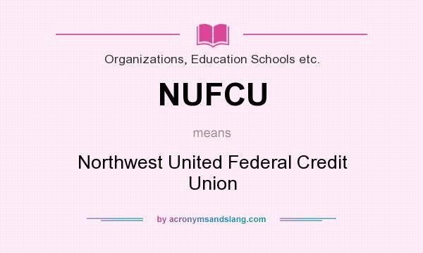 What does NUFCU mean? It stands for Northwest United Federal Credit Union