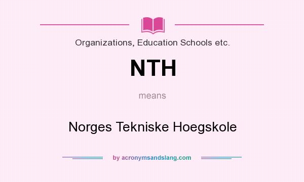 What does NTH mean? It stands for Norges Tekniske Hoegskole