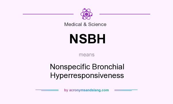 What does NSBH mean? It stands for Nonspecific Bronchial Hyperresponsiveness