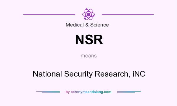 What does NSR mean? It stands for National Security Research, iNC