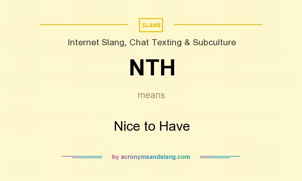 What does NTH mean? It stands for Nice to Have
