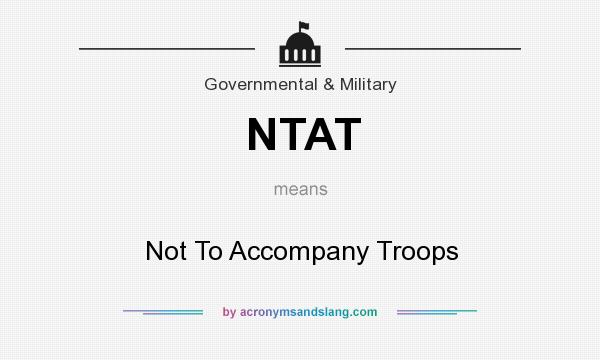 What does NTAT mean? It stands for Not To Accompany Troops
