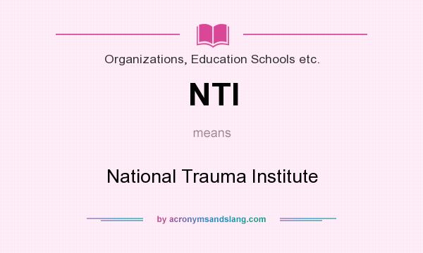 What does NTI mean? It stands for National Trauma Institute