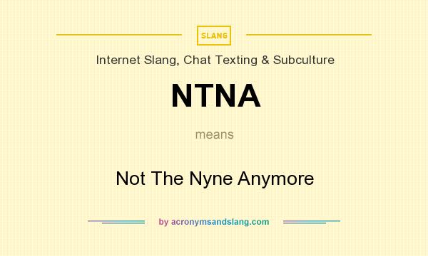 What does NTNA mean? It stands for Not The Nyne Anymore