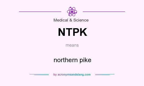 What does NTPK mean? It stands for northern pike