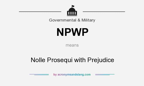 What does NPWP mean? It stands for Nolle Prosequi with Prejudice