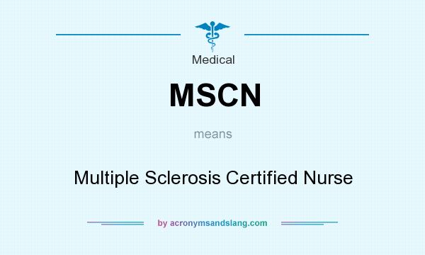 What does MSCN mean? It stands for Multiple Sclerosis Certified Nurse