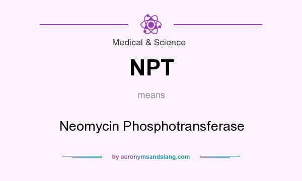 What does NPT mean? It stands for Neomycin Phosphotransferase