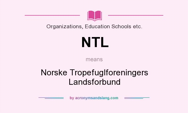 What does NTL mean? It stands for Norske Tropefuglforeningers Landsforbund