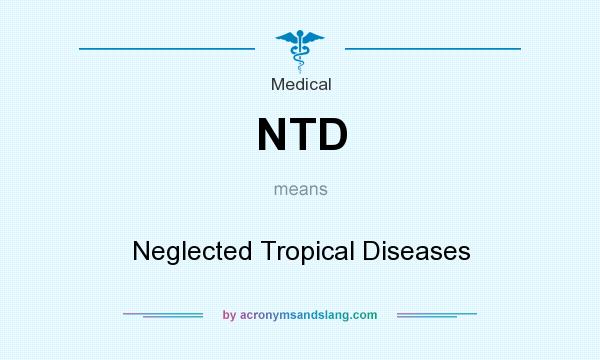 What does NTD mean? It stands for Neglected Tropical Diseases