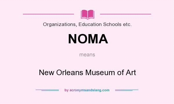What does NOMA mean? It stands for New Orleans Museum of Art