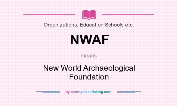 What does NWAF mean? It stands for New World Archaeological Foundation