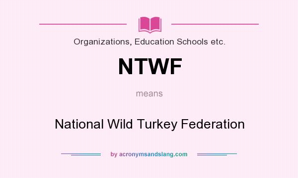 What does NTWF mean? It stands for National Wild Turkey Federation