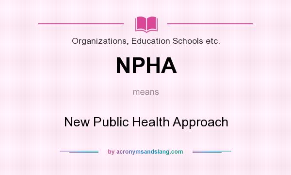 What does NPHA mean? It stands for New Public Health Approach
