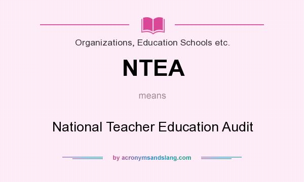 What does NTEA mean? It stands for National Teacher Education Audit