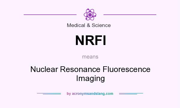What does NRFI mean? It stands for Nuclear Resonance Fluorescence Imaging