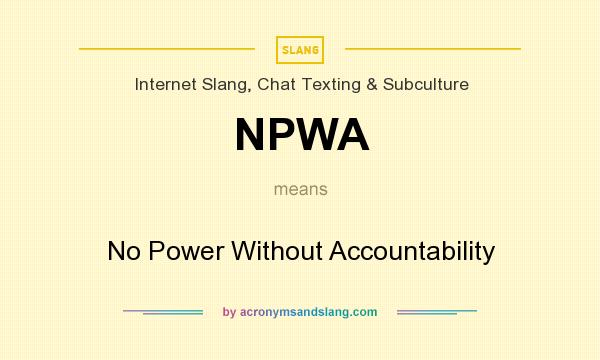 What does NPWA mean? It stands for No Power Without Accountability