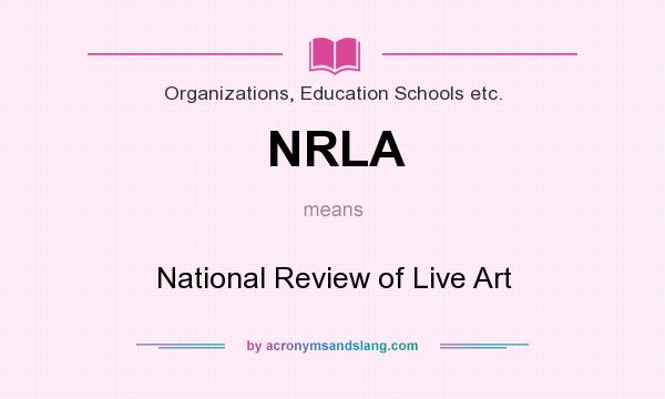 What does NRLA mean? It stands for National Review of Live Art