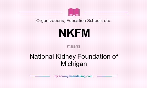 What does NKFM mean? It stands for National Kidney Foundation of Michigan