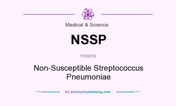 What does NSSP mean? It stands for Non-Susceptible Streptococcus Pneumoniae