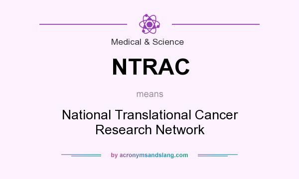 What does NTRAC mean? It stands for National Translational Cancer Research Network