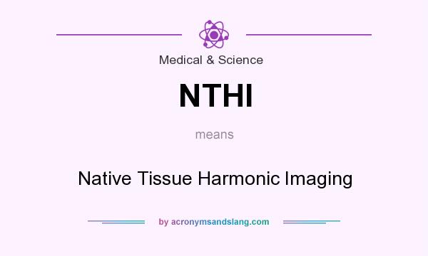 What does NTHI mean? It stands for Native Tissue Harmonic Imaging