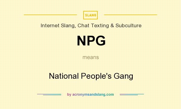 What does NPG mean? It stands for National People`s Gang