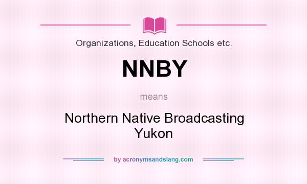 What does NNBY mean? It stands for Northern Native Broadcasting Yukon