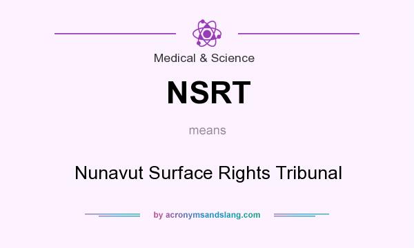 What does NSRT mean? It stands for Nunavut Surface Rights Tribunal