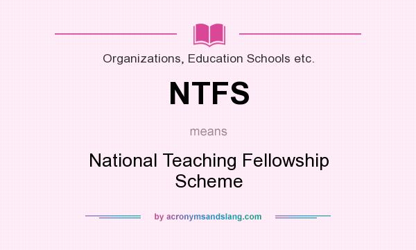 What does NTFS mean? It stands for National Teaching Fellowship Scheme