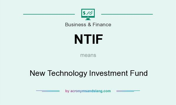 What does NTIF mean? It stands for New Technology Investment Fund