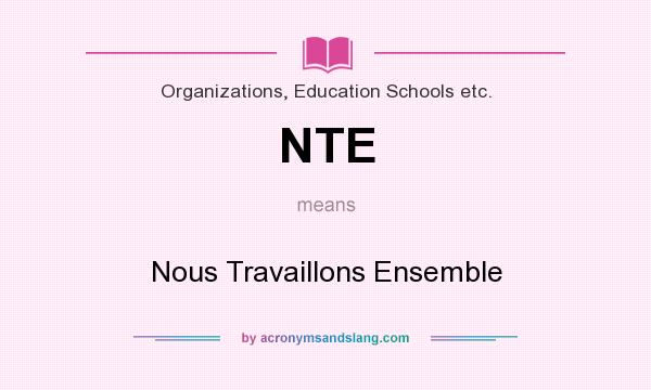 What does NTE mean? It stands for Nous Travaillons Ensemble