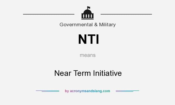 What does NTI mean? It stands for Near Term Initiative