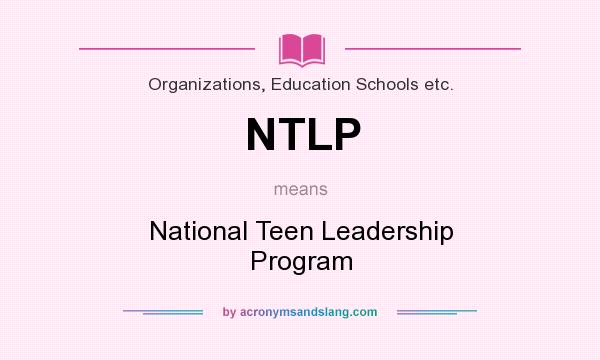 What does NTLP mean? It stands for National Teen Leadership Program