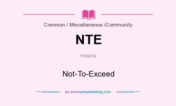 What does NTE mean? It stands for Not-To-Exceed