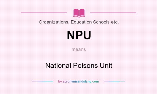 What does NPU mean? It stands for National Poisons Unit