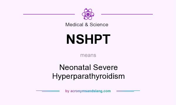 What does NSHPT mean? It stands for Neonatal Severe Hyperparathyroidism