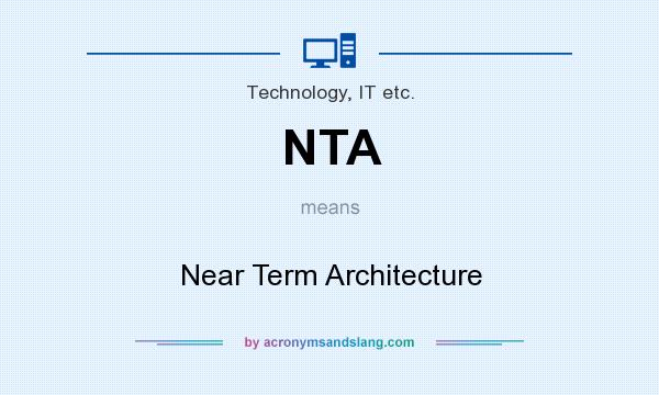 What does NTA mean? It stands for Near Term Architecture